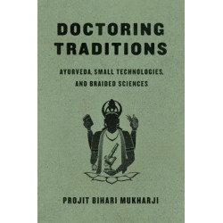 Doctoring Traditions: Ayurveda, Small Technologies, and Braided Sciences