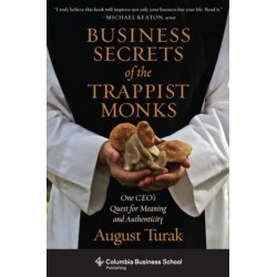 Business Secrets of the Trappist Monks: One CEO's Quest for Meaning and Authenticity