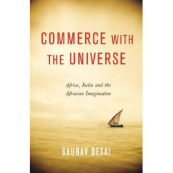 Commerce with the Universe: Africa, India, and the Afrasian Imagination