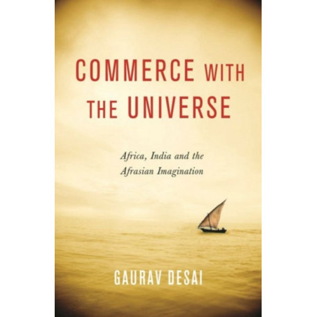 Commerce with the Universe: Africa, India, and the Afrasian Imagination