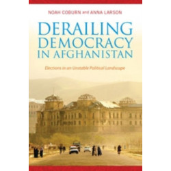 Derailing Democracy in Afghanistan: Elections in an Unstable Political Landscape