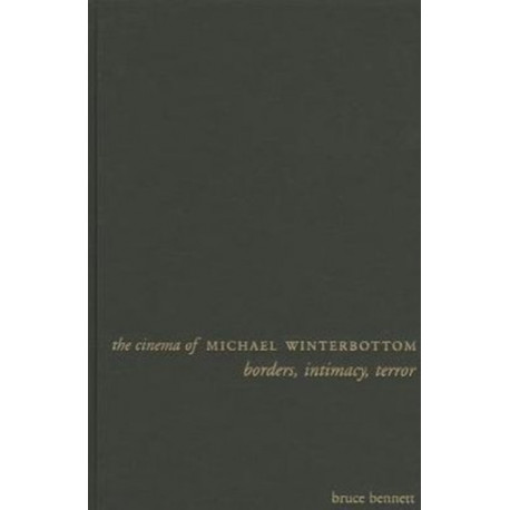 The Cinema of Michael Winterbottom: Borders, Intimacy, Terror