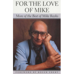 For the Love of Mike: More of the Best of Mike Royko
