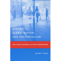 Gender, Globalization, and Postsocialism: The Czech Republic After Communism