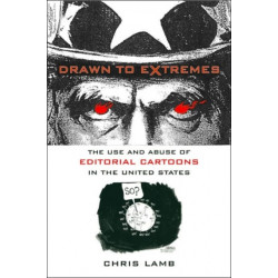 Drawn to Extremes: The Use and Abuse of Editorial Cartoons in the United States