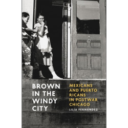 Brown in the Windy City: Mexicans and Puerto Ricans in Postwar Chicago