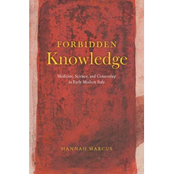 Forbidden Knowledge – Medicine, Science, and Censorship in Early Modern Italy: Medicine, Science, and Censorship in Early Modern Italy