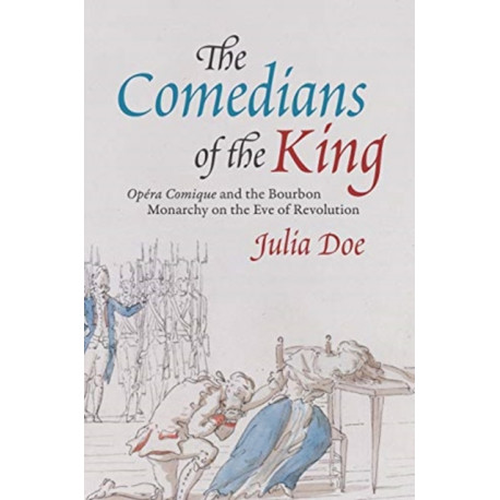 The Comedians of the King: "Opera Comique" and the Bourbon Monarchy on the Eve of Revolution