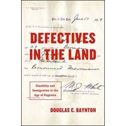 Defectives in the Land: Disability and Immigration in the Age of Eugenics