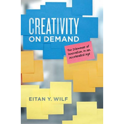Creativity on Demand: The Dilemmas of Innovation in an Accelerated Age