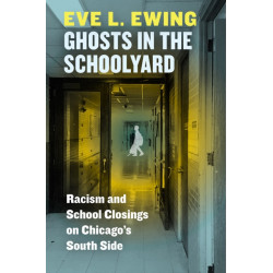 Ghosts in the Schoolyard: Racism and School Closings on Chicago's South Side