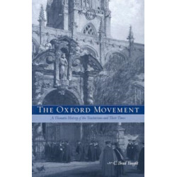The Oxford Movement: A Thematic History of the Tractarians and Their Times