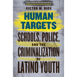 Human Targets: Schools, Police, and the Criminalization of Latino Youth