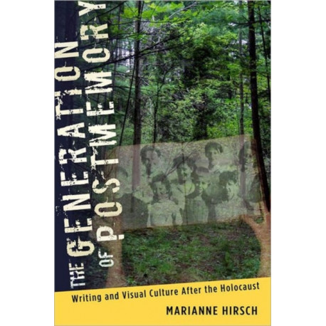 The Generation of Postmemory: Writing and Visual Culture After the Holocaust