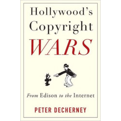 Hollywood’s Copyright Wars: From Edison to the Internet