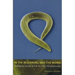 In the Beginning Was the Worm: Finding the Secrets of Life in a Tiny Hermaphrodite