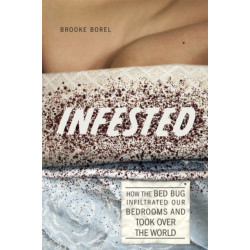 Infested: How the Bed Bug Infiltrated Our Bedrooms and Took Over the World