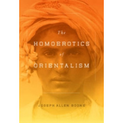 The Homoerotics of Orientalism