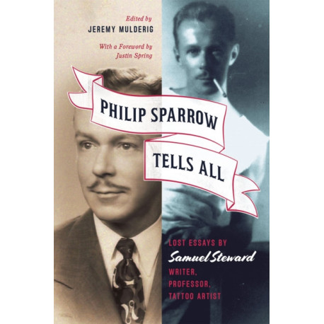 Philip Sparrow Tells All: Lost Essays by Samuel Steward, Writer, Professor, Tattoo Artist
