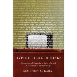 Hyping Health Risks: Environmental Hazards in Daily Life and the Science of Epidemiology