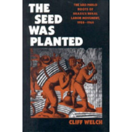 The Seed Was Planted: The Sao Paulo Roots of Brazil’s Rural Labor Movement, 1924–1964