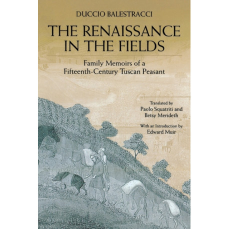 The Renaissance in the Fields: Family Memoirs of a Fifteenth-Century Tuscan Peasant