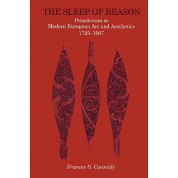 The Sleep of Reason: Primitivism in Modern European Art and Aesthetics, 1725–1907