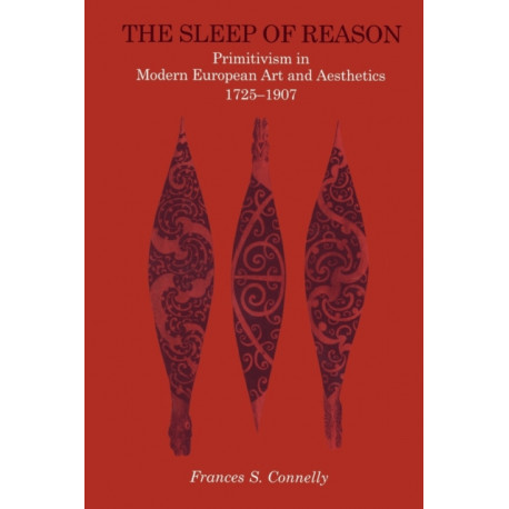 The Sleep of Reason: Primitivism in Modern European Art and Aesthetics, 1725–1907