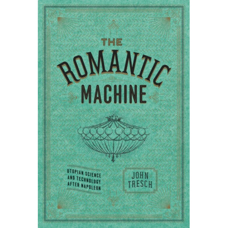 The Romantic Machine: Utopian Science and Technology after Napoleon