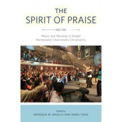 The Spirit of Praise: Music and Worship in Global Pentecostal-Charismatic Christianity