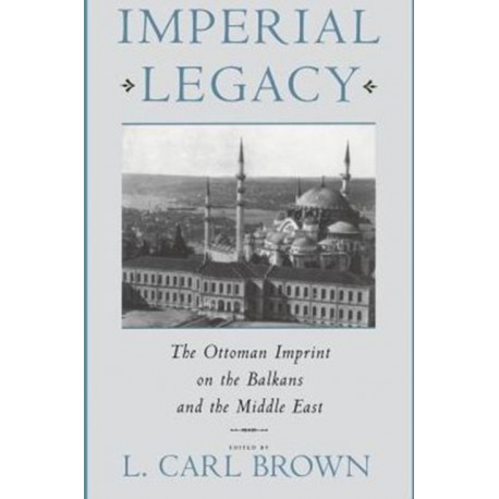 Imperial Legacy: The Ottoman Imprint on the Balkans and the Middle East