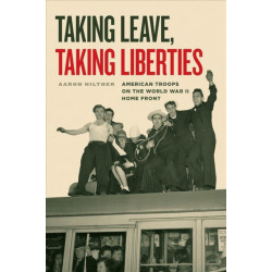 Taking Leave, Taking Liberties: American Troops on the World War II Home Front