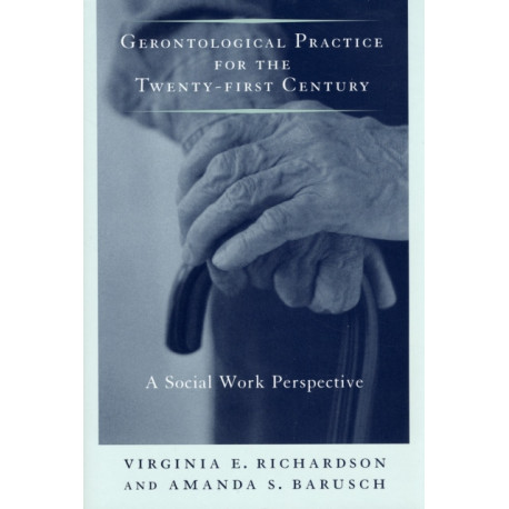 Gerontological Practice for the Twenty-first Century: A Social Work Perspective