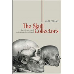The Skull Collectors: Race, Science, and America's Unburied Dead
