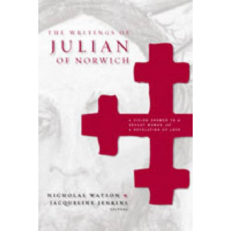 The Writings of Julian of Norwich: A Vision Showed to a Devout Woman and A Revelation of Love