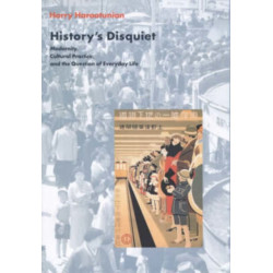 History's Disquiet: Modernity, Cultural Practice, and the Question of Everyday Life
