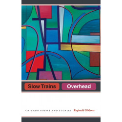 Slow Trains Overhead: Chicago Poems and Stories