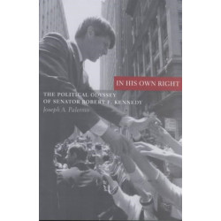 In His Own Right: The Political Odyssey of Senator Robert F. Kennedy