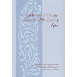 Guillaume d'Orange: Four Twelfth-Century Epics