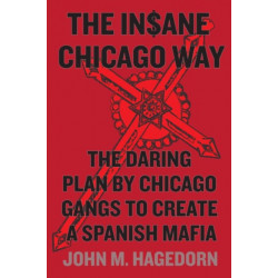The Insane Chicago Way: The Daring Plan by Chicago Gangs to Create a Spanish Mafia