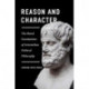 Reason and Character – The Moral Foundations of Aristotelian Political Philosophy: The Moral Foundations of Aristotelian Political Philosophy