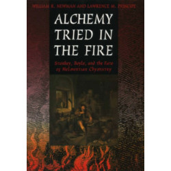 Alchemy Tried in the Fire: Starkey, Boyle, and the Fate of Helmontian Chymistry