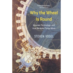Why the Wheel Is Round: Muscles, Technology, and How We Make Things Move