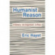 Humanist Reason: A History. An Argument. A Plan