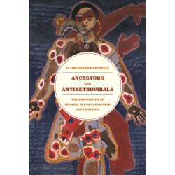 Ancestors and Antiretrovirals: The Biopolitics of HIV/AIDS in Post-Apartheid South Africa
