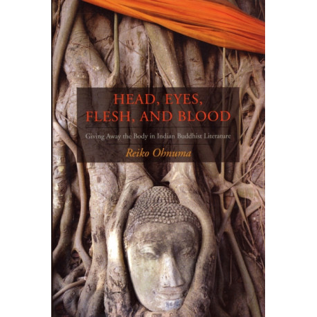 Head, Eyes, Flesh, Blood: Giving Away the Body in Indian Buddhist Literature
