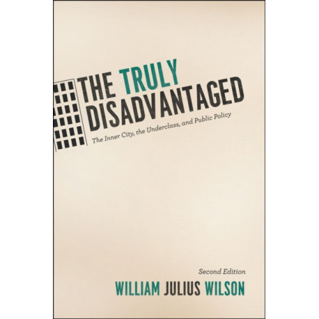 The Truly Disadvantaged: The Inner City, the Underclass, and Public Policy, Second Edition