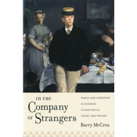 In the Company of Strangers: Family and Narrative in Dickens, Conan Doyle, Joyce, and Proust