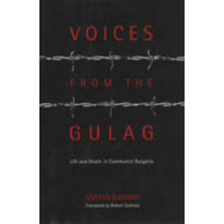 Voices from the Gulag: Life and Death in Communist Bulgaria
