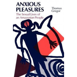Anxious Pleasures: The Sexual Lives of an Amazonian People